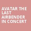 Avatar The Last Airbender In Concert, Buell Theater, Denver