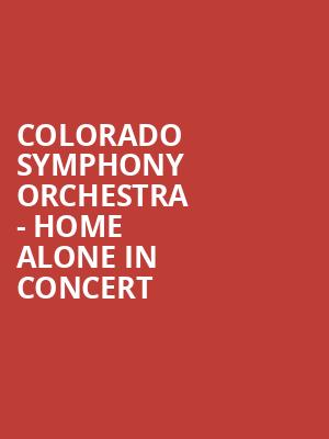 Colorado Symphony Orchestra Home Alone in Concert, Boettcher Concert Hall, Denver