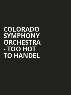 Colorado Symphony Orchestra - Too Hot To Handel Poster
