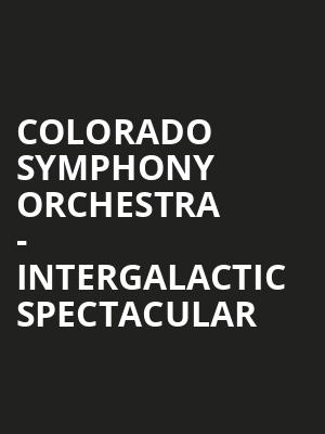 Colorado Symphony Orchestra - Intergalactic Spectacular Poster