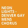Neon Lights Denver Gay Mens Chorus, Ellie Caulkins Opera House, Denver